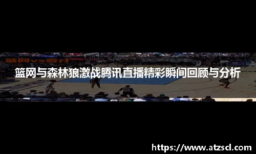 篮网与森林狼激战腾讯直播精彩瞬间回顾与分析
